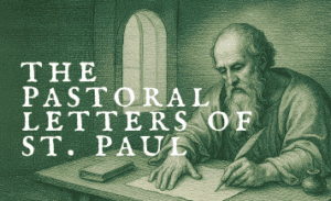 Illustration of St. Paul writing a letter at a desk, with the text “The Pastoral Letters of St. Paul” overlaid in white.