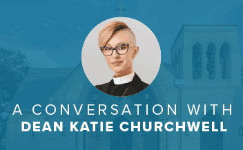 Portrait of Dean Katie Churchwell above the text “A Conversation with Dean Katie Churchwell,” set against the backdrop of a church building.