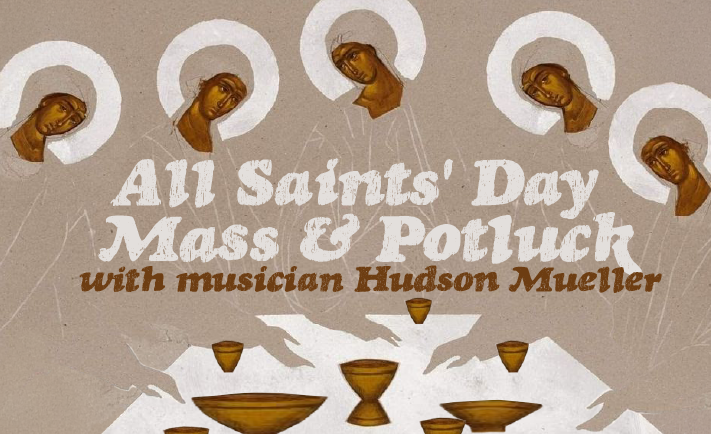 All Saints Mass and Potluck at the Hill Colorful graphic featuring the text "All Saints' Day Mass & Potluck with musician Hudson Mueller" overlaid on an illustration of haloed saints seated around a table with communion chalices.
